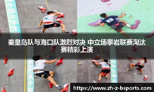 秦皇岛队与海口队激烈对决 中立场攀岩联赛淘汰赛精彩上演